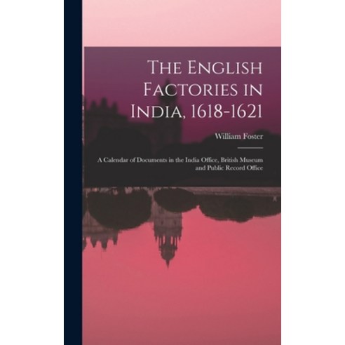 (영문도서) The English Factories in India 1618-1621: A Calendar of Documents in the India Office Briti... Hardcover, Legare Street Press, 9781019085905