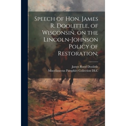 (영문도서) Speech of Hon. James R. Doolittle of Wisconsin on the Lincoln-Johnson Policy of Restoration; Paperback, Legare Street Press, English, 9781022439061