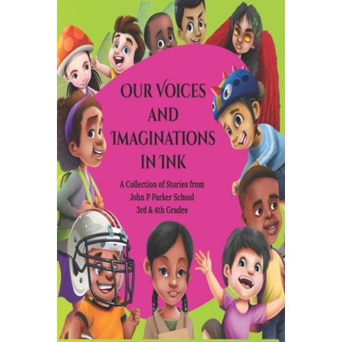 (영문도서) Our Voices and Imaginations in Ink: A Collection of Stories from John P Parker 3rd & 4th Grades Paperback, Mission 6 Consulting, LLC, English, 9781737542735