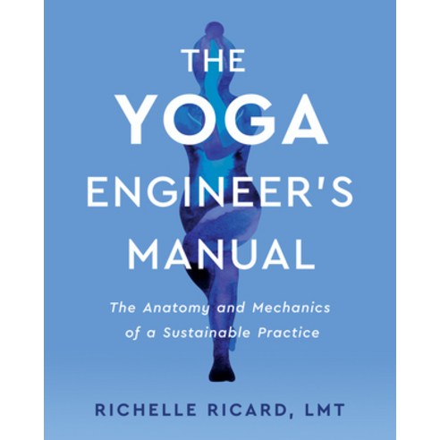 The Yoga Engineer''s Manual: The Anatomy and Mechanics of a Sustainable Practice Paperback, North Atlantic Books, English, 9781623176334