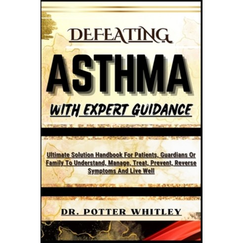(영문도서) Defeating Asthma with Expert Guidance: Ultimate Solution Handbook For Patients Guardians Or ... Paperback, Independently Published, English, 9798871767146