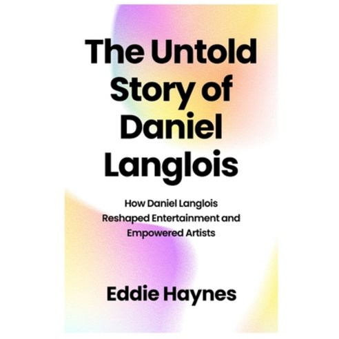 (영문도서) The Untold Story of Daniel Langlois: How Daniel Langlois Reshaped Entertainment and Empowered... Paperback, Independently Published, English, 9798870768960