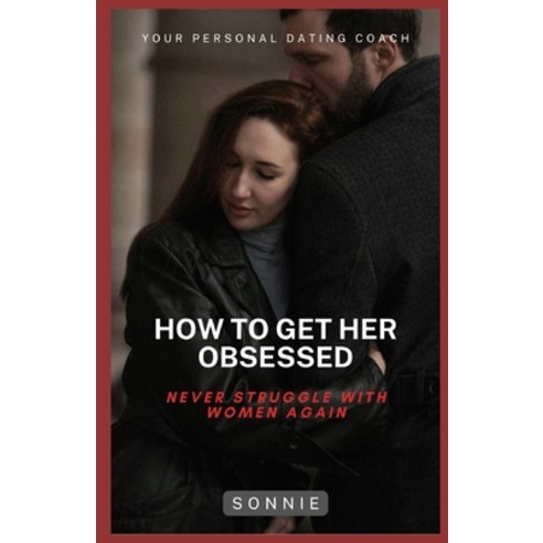 (영문도서) How to Get Her Obsessed: Never Struggle with Women Again Paperback, Independently Published, English, 9798327715431