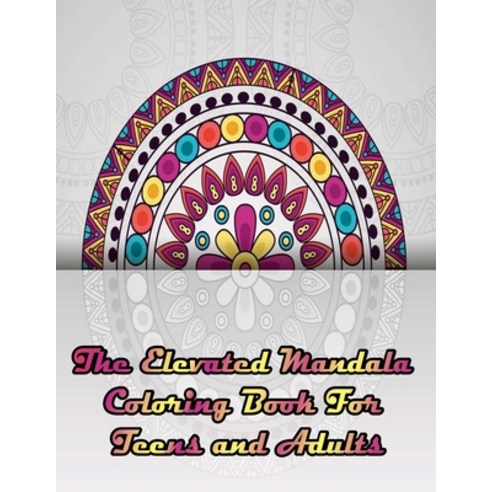 The Elevated Mandala Coloring Book For Teens and Adults: Stress Relieving Mandala Designs for Adults... Paperback, Independently Published, English, 9798596369632