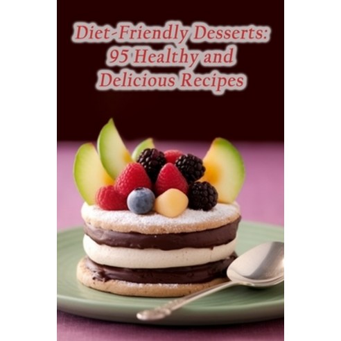 (영문도서) Diet-Friendly Desserts: 95 Healthy and Delicious Recipes Paperback, Independently Published, English, 9798859216987