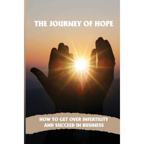 (영문도서) The Journey Of Hope: How To Get Over Infertility And Succeed In Business: An Empowering Journ... Paperback, Independently Published, English, 9798503746761