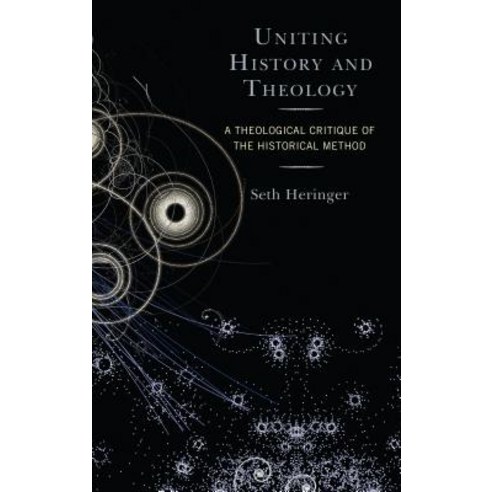 Uniting History and Theology: A Theological Critique of the Historical Method Hardcover, Fortress Academic