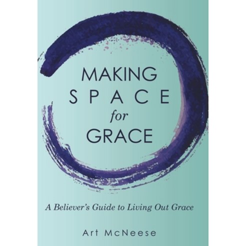 Making Space for Grace: A Believer''s Guide to Living out Grace Hardcover, WestBow Press