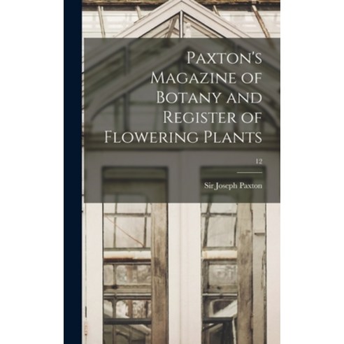 (영문도서) Paxton''s Magazine of Botany and Register of Flowering Plants; 12 Hardcover, Legare Street Press, English, 9781013832451