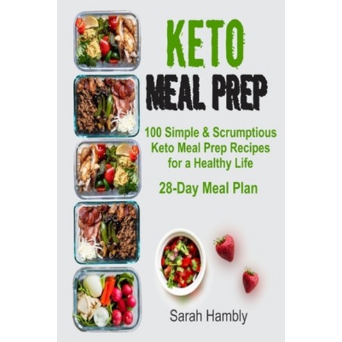 Keto Meal Prep: 28-Day Meal Plan. 100 Simple and Scrumptious Keto Meal Prep Recipes for a Healthy Life Paperback, Independently Published
