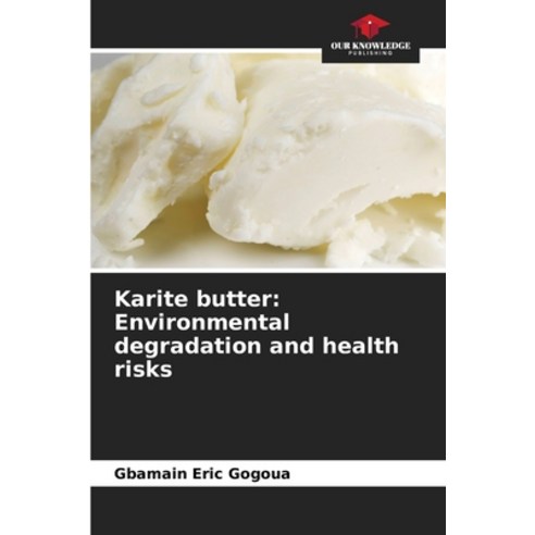 (영문도서) Karite butter: Environmental degradation and health risks Paperback, Our Knowledge Publishing, English, 9786206225096