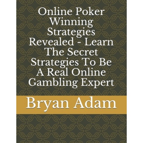 (영문도서) Online Poker Winning Strategies Revealed - Learn The Secret Strategies To Be A Real Online Ga... Paperback, Independently Published, English, 9798529891384