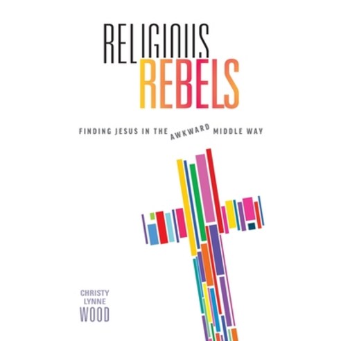 (영문도서) Religious Rebels: Finding Jesus in the Awkward Middle Way Paperback, Credo House Publishers, English, 9781625862488