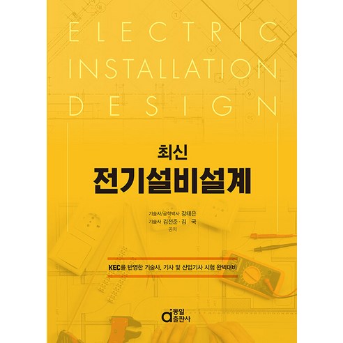 최신 전기설비설계:KEC를 반영한 기술사 기사 및 산업기사 시험 완벽대비, 김선준, 김국, 동일출판사