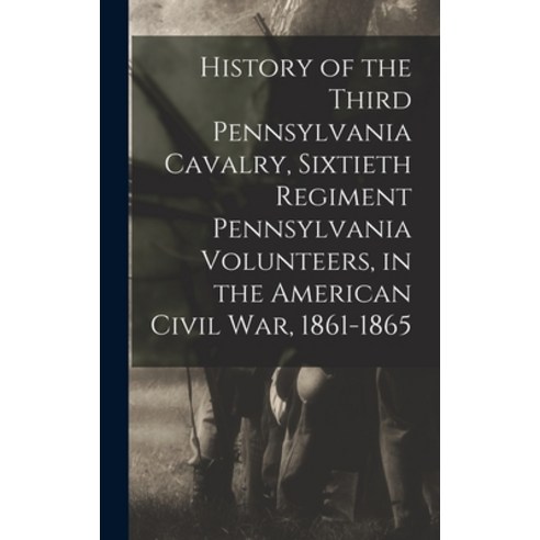 (영문도서) History of the Third Pennsylvania Cavalry Sixtieth Regiment Pennsylvania Volunteers in the ... Hardcover, Legare Street Press, English, 9781015826526