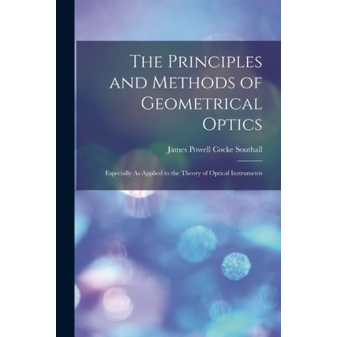 (영문도서) The Principles and Methods of Geometrical Optics: Especially As Applied to the Theory of Opti... Paperback, Legare Street Press, English, 9781016407960
