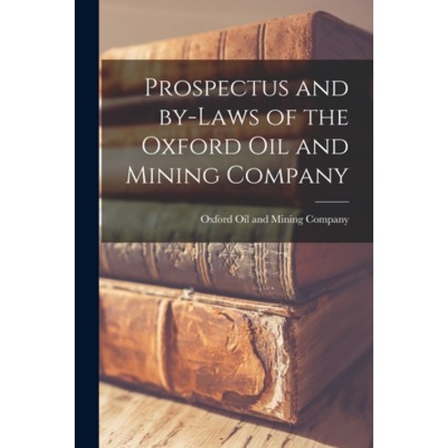 (영문도서) Prospectus and By-laws of the Oxford Oil and Mining Company [microform] Paperback, Legare Street Press, English, 9781014975430
