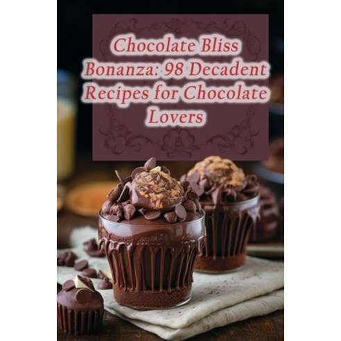 (영문도서) Chocolate Bliss Bonanza: 98 Decadent Recipes for Chocolate Lovers Paperback, Independently Published, English, 9798865158394
