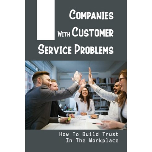(영문도서) Companies With Customer Service Problems: How To Build Trust In The Workplace: Hold A Busines... Paperback, Independently Published, English, 9798548810069