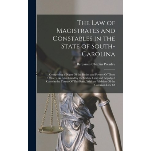 (영문도서) The Law of Magistrates and Constables in the State of South-Carolina: Comprising a Digest Of ... Hardcover, Legare Street Press, English, 9781019049389