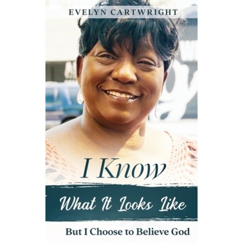 I Know What It Looks Like: But I Choose to Believe God Paperback, Teresa Skinner