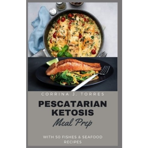 (영문도서) Pescatarian Ketosis Meal Prep: A Complete Guide of Best 50 High Protein Low Carb and Low Cho... Paperback, Independently Published, English, 9798500285584