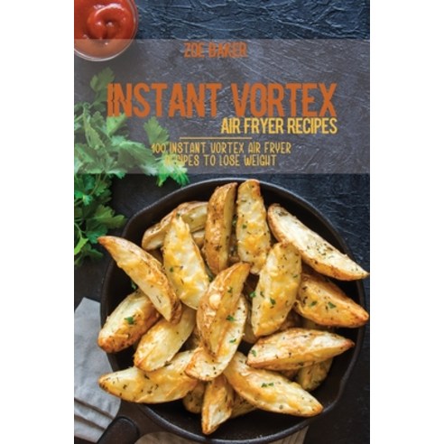 Instant Vortex Air Fryer Recipes: 100 Instant Vortex Air Fryer Recipes To Lose Weight Paperback, Zoe Baker, English, 9781802144673