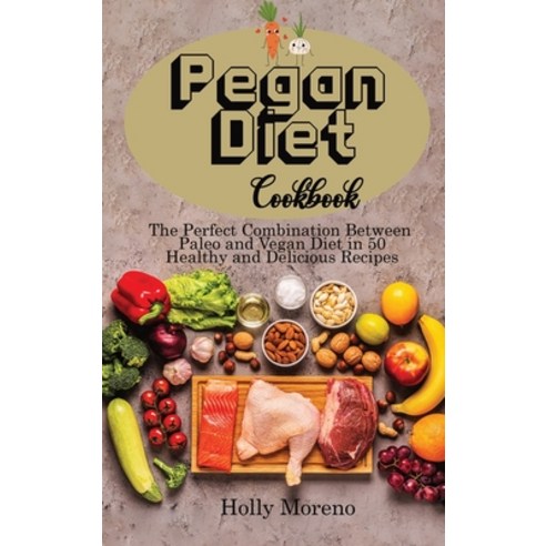 (영문도서) Pegan Diet Cookbook: The Perfect Combination Between Paleo and Vegan Diet in 50 Healthy and D... Hardcover, Holly Moreno, English, 9781911688730
