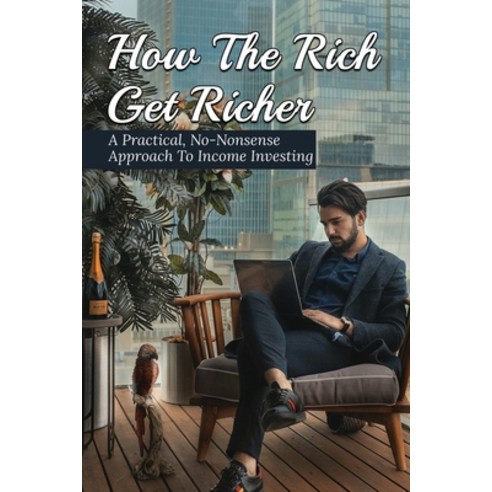(영문도서) How The Rich Get Richer: A Practical No-Nonsense Approach To Income Investing: How Do You Pl... Paperback, Independently Published, English, 9798533217170
