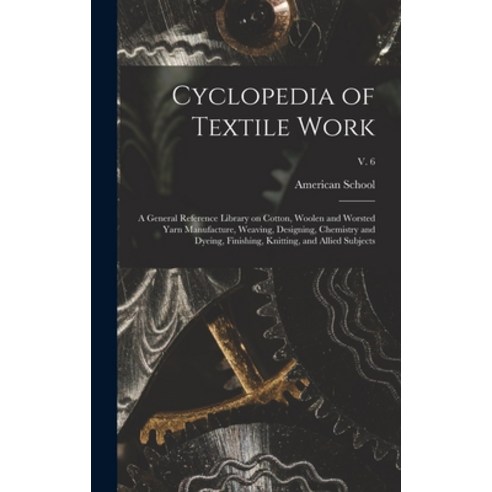 (영문도서) Cyclopedia of Textile Work: a General Reference Library on Cotton Woolen and Worsted Yarn Ma... Hardcover, Legare Street Press, English, 9781015391987