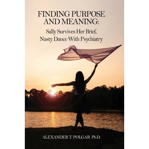 Finding Purpose and Meaning: Sally Survives Her Brief Nasty Dance with Psychiatry Paperback, Sandriam Publications Inc.
