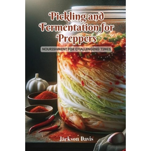 (영문도서) Pickling and Fermentation for Preppers: Nourishment for challenging times Paperback, Jackson Davis, English, 9798869267153