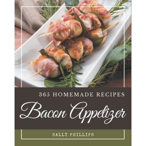 365 Homemade Bacon Appetizer Recipes: The Best Bacon Appetizer Cookbook that Delights Your Taste Buds Paperback, Independently Published, English, 9798694300834