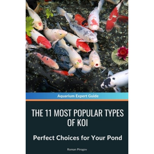 (영문도서) The 11 Most Popular Types of Koi: Perfect Choices for Your Pond Paperback, Independently Published, English, 9798328331586