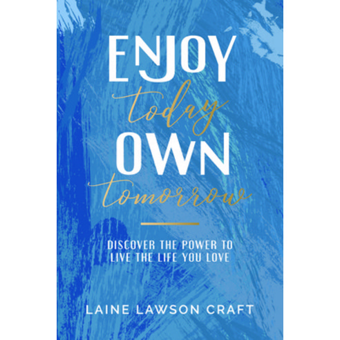 Enjoy Today Own Tomorrow: Discover the Power to Live the Life You Love Paperback, Ascender Books