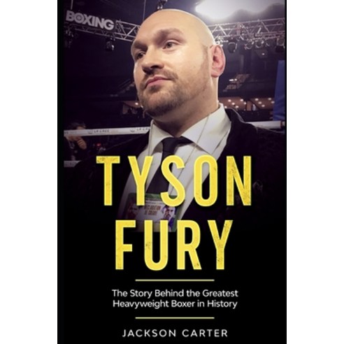 Tyson Fury: The Story Behind the Greatest Heavyweight Boxer in History Paperback, Independently Published