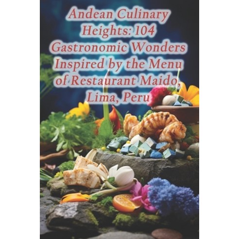 (영문도서) Andean Culinary Heights: 104 Gastronomic Wonders Inspired by the Menu of Restaurant Maido Li... Paperback, Independently Published, English, 9798874305697