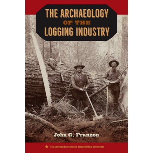 The Archaeology of the Logging Industry Hardcover, University Press of Florida