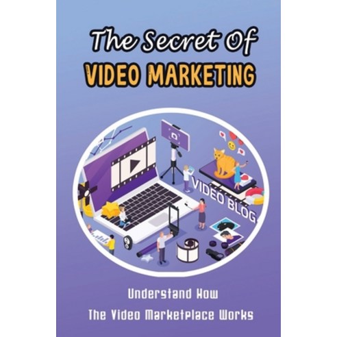 (영문도서) The Secret Of Video Marketing: Understand How The Video Marketplace Works Paperback, Independently Published, English, 9798821508324