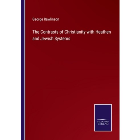 (영문도서) The Contrasts of Christianity with Heathen and Jewish Systems Paperback, Salzwasser-Verlag, English, 9783375039745