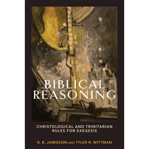 (영문도서) Biblical Reasoning: Christological and Trinitarian Rules for Exegesis Paperback, Baker Academic, English, 9781540964670