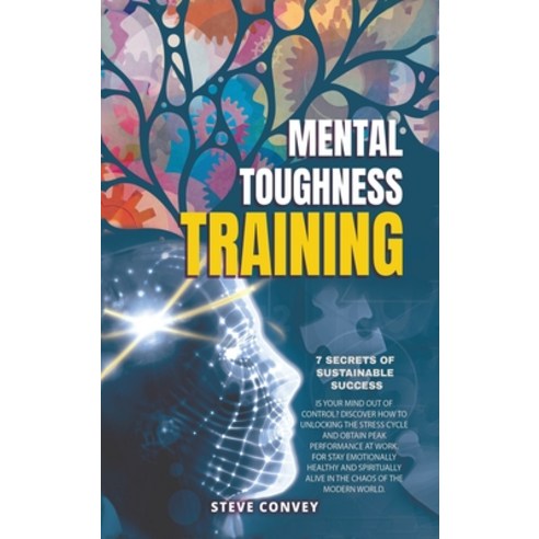 Mental Toughness Training 7-Secrets of Sustainable Success: Is your mind out of control? Discover ho... Hardcover, Steve Convey, English, 9781802660043