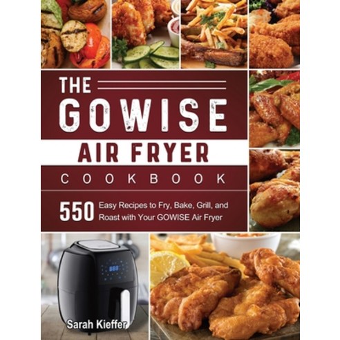 (영문도서) The GOWISE Air Fryer Cookbook: 550 Easy Recipes to Fry Bake Grill and Roast with Your GOWI... Hardcover, Sarah Kieffer, English, 9781803190372