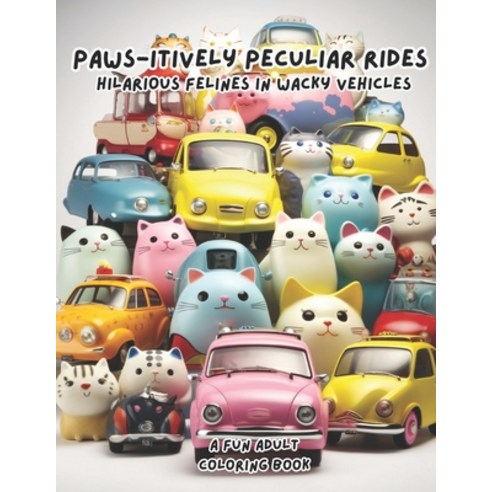 (영문도서) Paws-itively Peculiar Rides: Hilarious Felines in Wacky Vehicles Paperback, Independently Published, English, 9798393030551