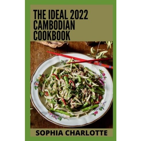 (영문도서) The Ideal 2022 Cambodian Cookbook: 100+ Authentic Cambodian Recipes for All the Family to Enjoy Paperback, Independently Published, English, 9798418271143