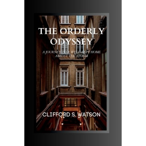 (영문도서) The Orderly Odyssey: A Journey to a Well-Kept Home amidst the Storm Paperback, Independently Published, English, 9798396275355