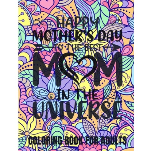Happy Mother''s Day to the Best Mon in the Universe Coloring Book: Coloring Book for Adults Paperback, Independently Published, English, 9798735807216