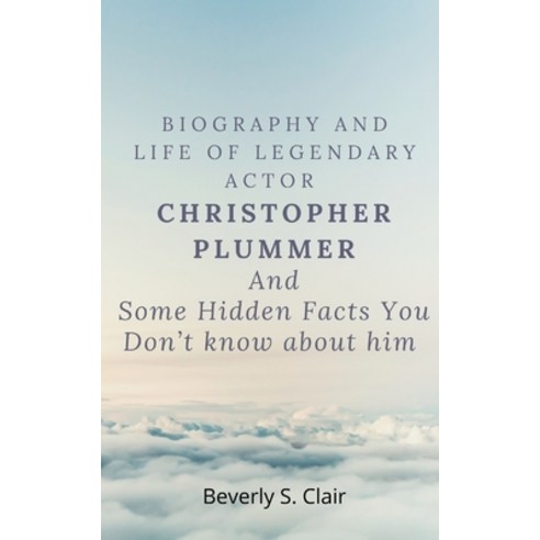 Biography and Life of Legendary Actor Christopher Plummer and Some Hidden Facts You Don''t Know About... Paperback, Independently Published, English, 9798706669294