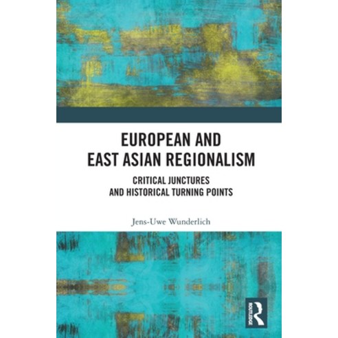 (영문도서) European and East Asian Regionalism: Critical Junctures and Historical Turning Points Paperback, Routledge, English, 9780367561826