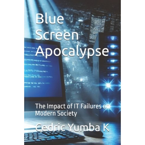 (영문도서) Blue Screen Apocalypse: The Impact of IT Failures on Modern Society Paperback, Independently Published, English, 9798333712530